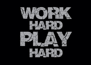 Work Hard, Play Hard!